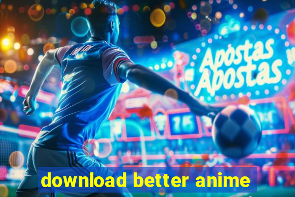 download better anime